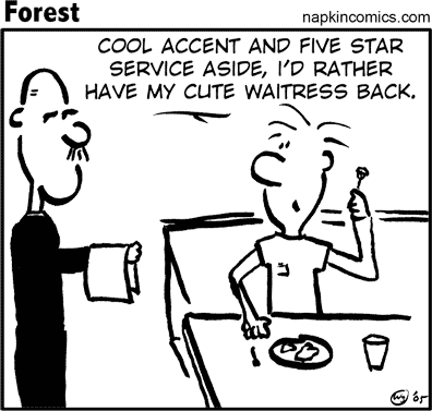 Cool accent and five star service aside, I'd rather have my cute waitress back.